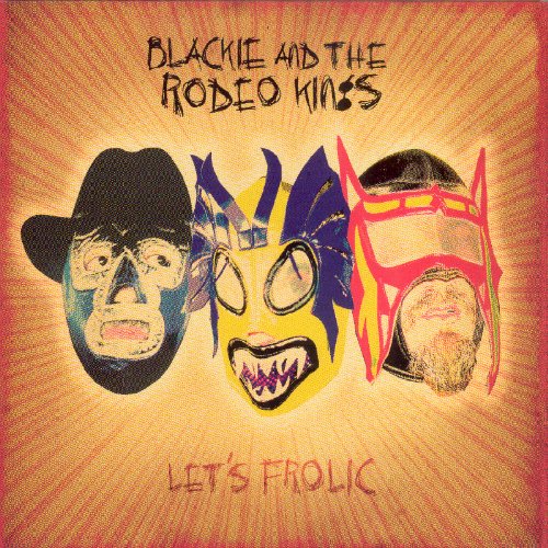 BLACKIE AND THE RODEO KINGS - LET S FROLIC Sale