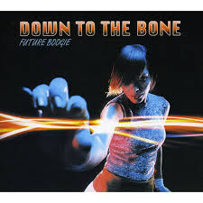 DOWN TO THE BONE  - FUTURE BOOGIE Hot on Sale